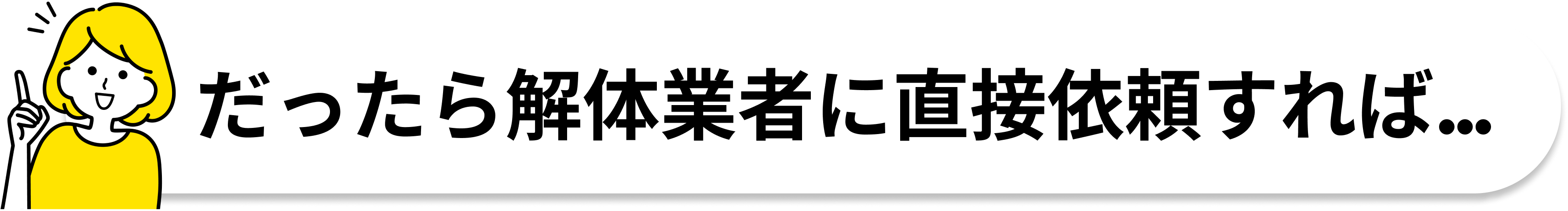 だったら解体業者に直接依頼すれば・・・